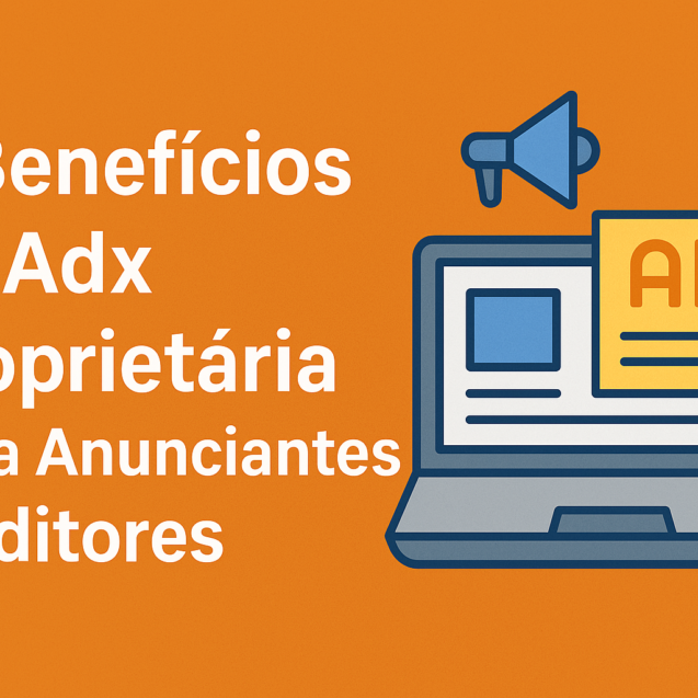 5 Benefícios da Adx Proprietária para Anunciantes e Editores