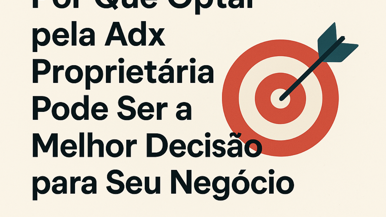 Por Que Optar pela Adx Proprietária Pode Ser a Melhor Decisão para Seu Negócio