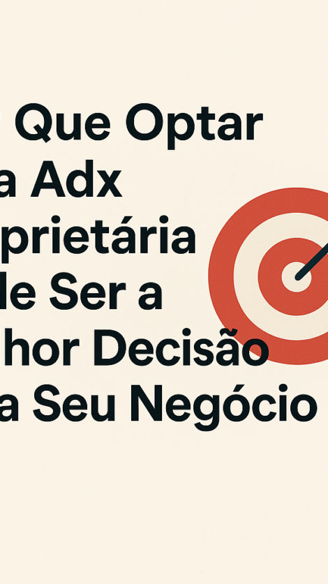 Por Que Optar pela Adx Proprietária Pode Ser a Melhor Decisão para Seu Negócio